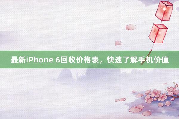 最新iPhone 6回收价格表，快速了解手机价值