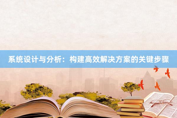 系统设计与分析：构建高效解决方案的关键步骤