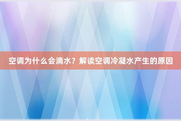 空调为什么会滴水？解读空调冷凝水产生的原因